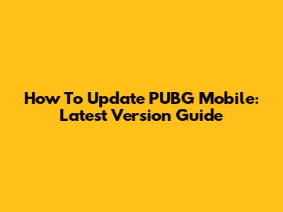 How To Update PUBG Mobile: Latest Version Guide
