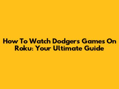 How To Watch Dodgers Games On Roku: Your Ultimate Guide