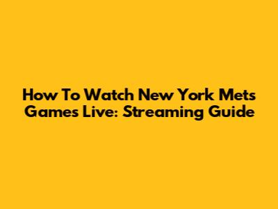 How To Watch New York Mets Games Live: Streaming Guide