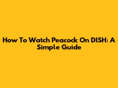 How To Watch Peacock On DISH: A Simple Guide