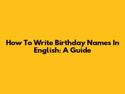 How To Write Birthday Names In English: A Guide