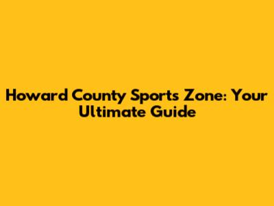 Howard County Sports Zone: Your Ultimate Guide