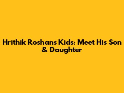 Hrithik Roshan's Kids: Meet His Son & Daughter