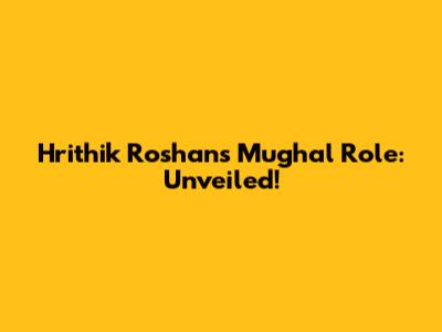 Hrithik Roshan's Mughal Role: Unveiled!