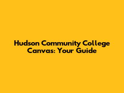 Hudson Community College Canvas: Your Guide