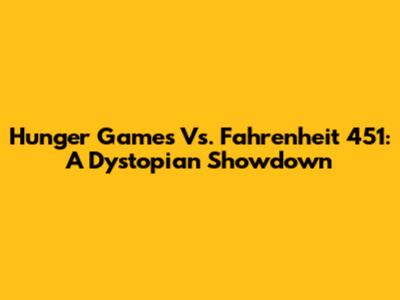 Hunger Games Vs. Fahrenheit 451: A Dystopian Showdown