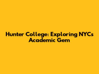 Hunter College: Exploring NYC's Academic Gem
