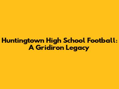Huntingtown High School Football: A Gridiron Legacy