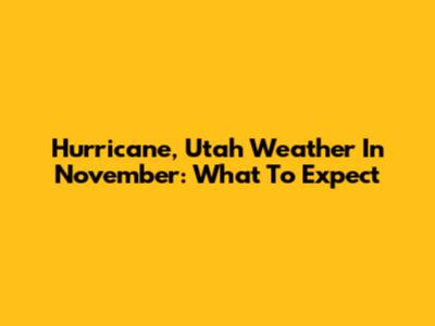 Hurricane, Utah Weather In November: What To Expect