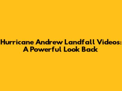 Hurricane Andrew Landfall Videos: A Powerful Look Back