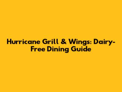 Hurricane Grill & Wings: Dairy-Free Dining Guide