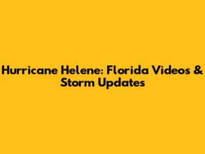 Hurricane Helene: Florida Videos & Storm Updates