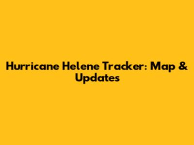 Hurricane Helene Tracker: Map & Updates