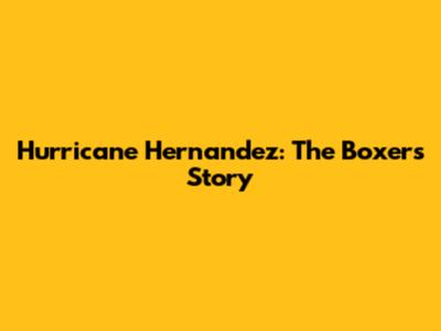 Hurricane Hernandez: The Boxer's Story