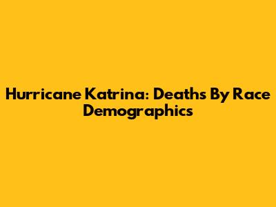 Hurricane Katrina: Deaths By Race Demographics