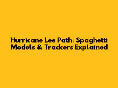 Hurricane Lee Path: Spaghetti Models & Trackers Explained