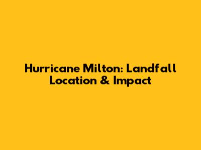 Hurricane Milton: Landfall Location & Impact