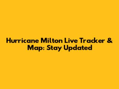 Hurricane Milton Live Tracker & Map: Stay Updated