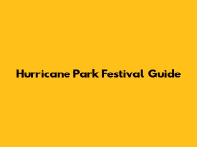 Hurricane Park Festival Guide