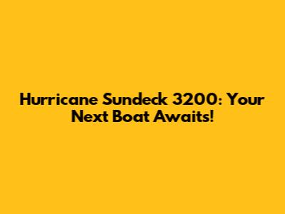Hurricane Sundeck 3200: Your Next Boat Awaits!
