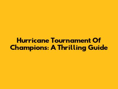 Hurricane Tournament Of Champions: A Thrilling Guide