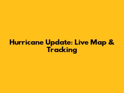 Hurricane Update: Live Map & Tracking