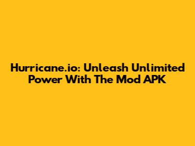 Hurricane.io: Unleash Unlimited Power With The Mod APK