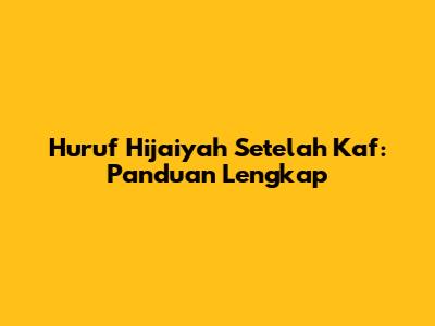 Huruf Hijaiyah Setelah 'Kaf': Panduan Lengkap