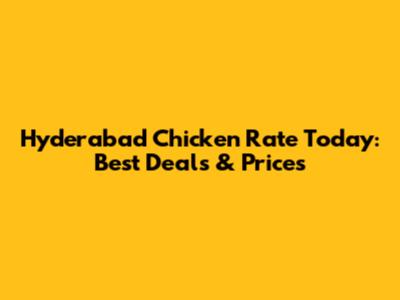 Hyderabad Chicken Rate Today: Best Deals & Prices