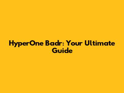 HyperOne Badr: Your Ultimate Guide