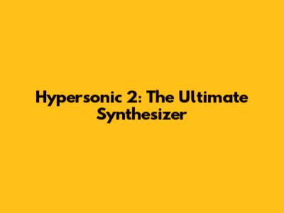 Hypersonic 2: The Ultimate Synthesizer