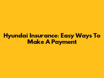 Hyundai Insurance: Easy Ways To Make A Payment
