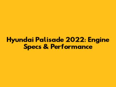 Hyundai Palisade 2022: Engine Specs & Performance