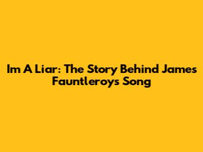 I'm A Liar: The Story Behind James Fauntleroy's Song