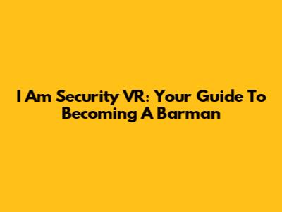 I Am Security VR: Your Guide To Becoming A Barman