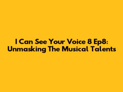 I Can See Your Voice 8 Ep8: Unmasking The Musical Talents