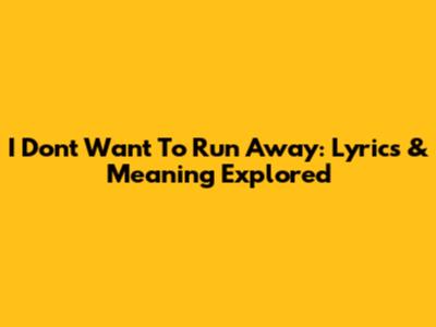 I Don't Want To Run Away: Lyrics & Meaning Explored