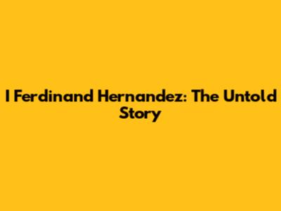 I Ferdinand Hernandez: The Untold Story