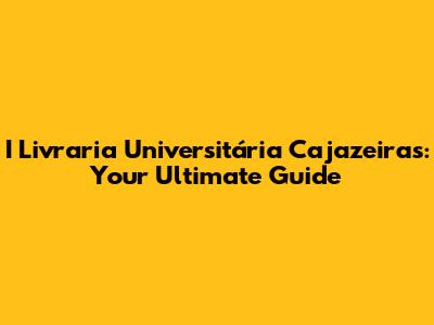 I Livraria Universitária Cajazeiras: Your Ultimate Guide