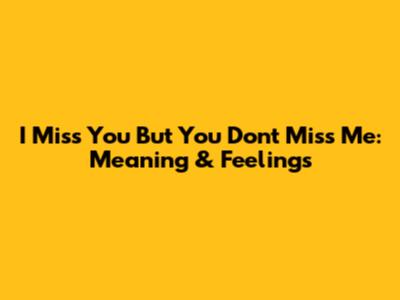 I Miss You But You Don't Miss Me: Meaning & Feelings