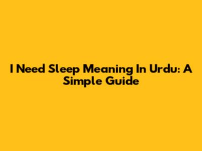 I Need Sleep Meaning In Urdu: A Simple Guide