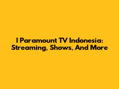 I Paramount TV Indonesia: Streaming, Shows, And More