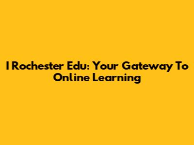 I Rochester Edu: Your Gateway To Online Learning