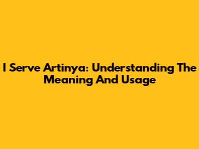 I Serve Artinya: Understanding The Meaning And Usage