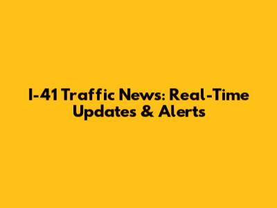 I-41 Traffic News: Real-Time Updates & Alerts