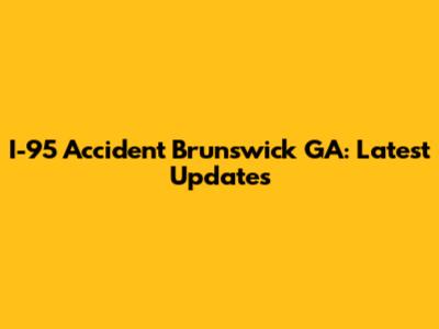 I-95 Accident Brunswick GA: Latest Updates