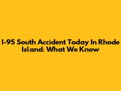 I-95 South Accident Today In Rhode Island: What We Know