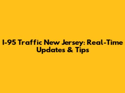I-95 Traffic New Jersey: Real-Time Updates & Tips