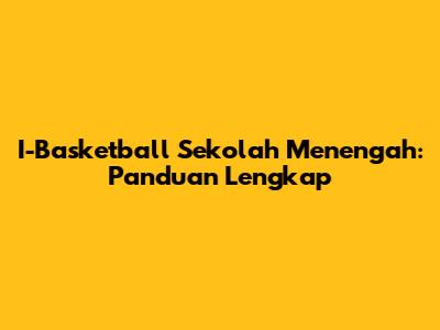I-Basketball Sekolah Menengah: Panduan Lengkap