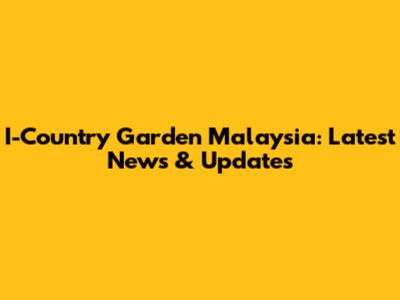 I-Country Garden Malaysia: Latest News & Updates